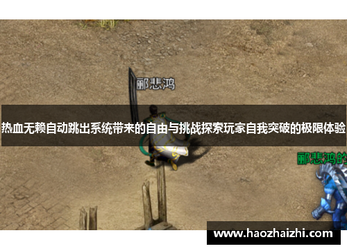 热血无赖自动跳出系统带来的自由与挑战探索玩家自我突破的极限体验
